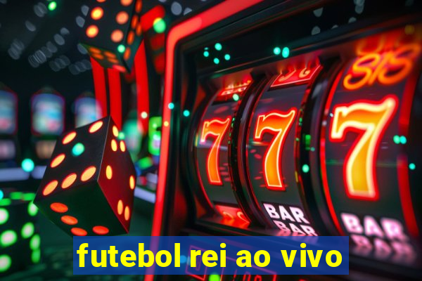 futebol rei ao vivo